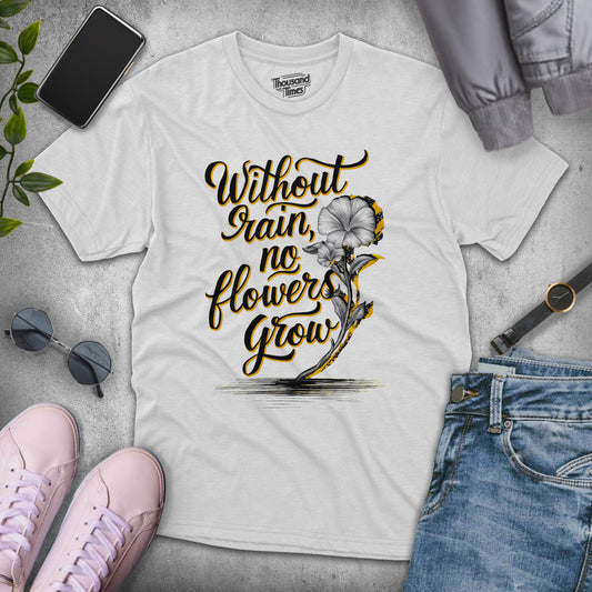 Without Rain No Flowers Grow unisex T-Shirt